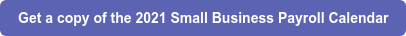 Get a copy of the 2021 Small Business Payroll Calendar